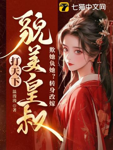 欺她负她?转身改嫁貌美皇叔打天下