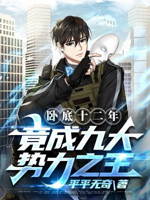 卧底十二年:竟成九大势力之王