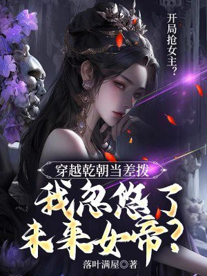 穿越乾朝当差拨,我忽悠了未来女帝?