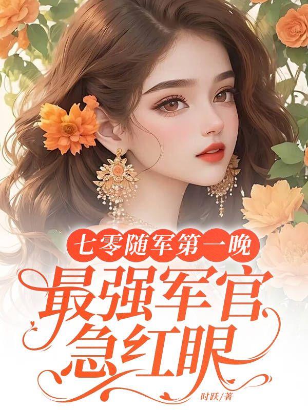 七零随军第一晚,最强军官急红眼