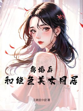 离婚后,和绝色美女同居