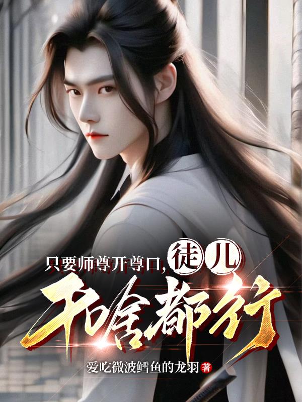 只要师尊开尊口,徒儿干啥都行