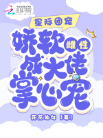 星际团宠:娇软雌性成大佬掌心宠