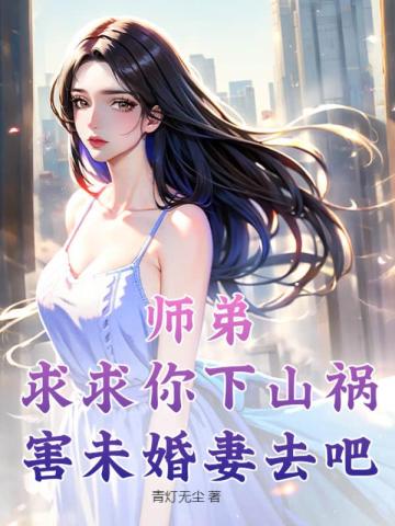 师弟,求求你下山祸害未婚妻去吧