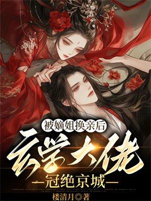 被嫡姐换亲后,玄学大佬冠绝京城