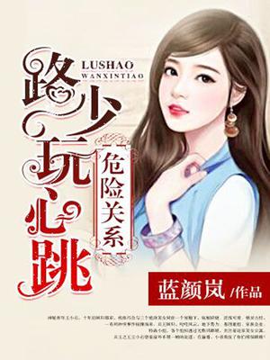 危险关系:路少玩心跳