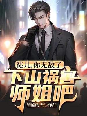 徒儿,你无敌了,下山祸害师姐吧