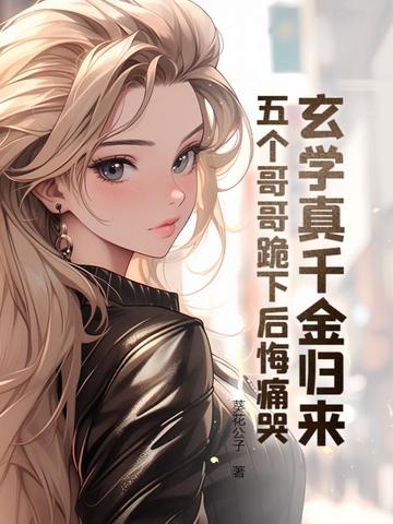 玄学真千金归来,五个哥哥跪下后悔痛哭