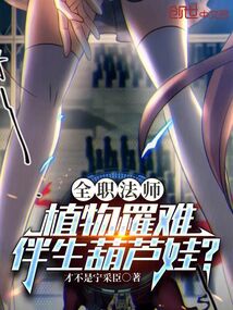 全职法师：植物罹难，伴生葫芦娃